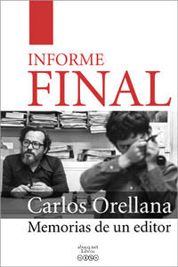 Carlos Orellana - INFORME FINAL. Memorias de un editor